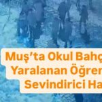 Muş’ta Okul Bahçesinde Yaralanan Öğrenciden Sevindirici Haber